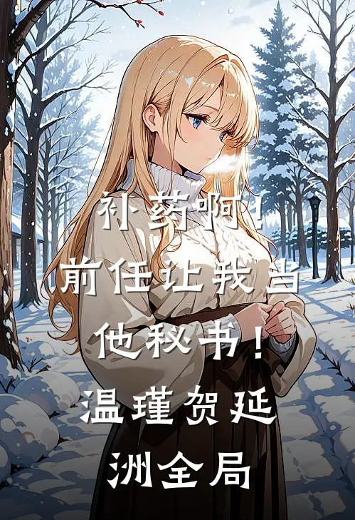 补药啊！前任让我当他秘书！温瑾贺延洲全局