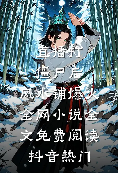 直播打僵尸后，风水铺爆火全网小说全文免费阅读抖音热门