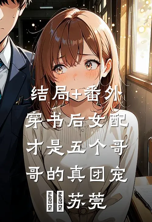 结局+番外穿书后女配才是五个哥哥的真团宠玥玥苏莞