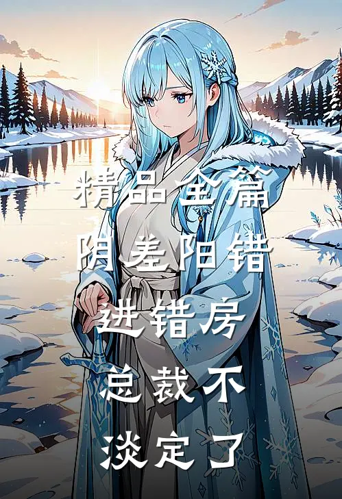 精品全篇阴差阳错进错房，总裁不淡定了