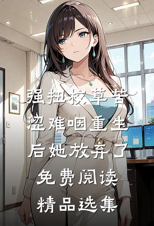 强扭校草苦涩难咽重生后她放弃了免费阅读精品选集