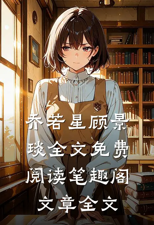 乔若星顾景琰全文免费阅读笔趣阁文章全文