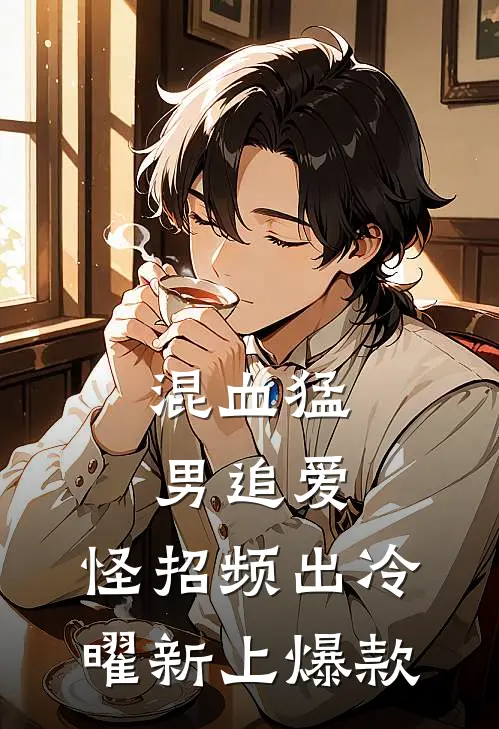 混血猛男追爱，怪招频出冷曜新上爆款