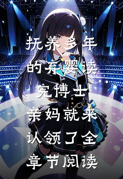 抚养多年的弃婴读完博士，亲妈就来认领了全章节阅读