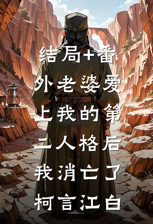 结局+番外老婆爱上我的第二人格后，我消亡了柯言江白