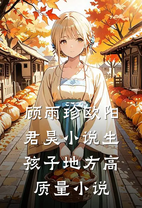 顾雨珍欧阳君昊小说生孩子地方高质量小说