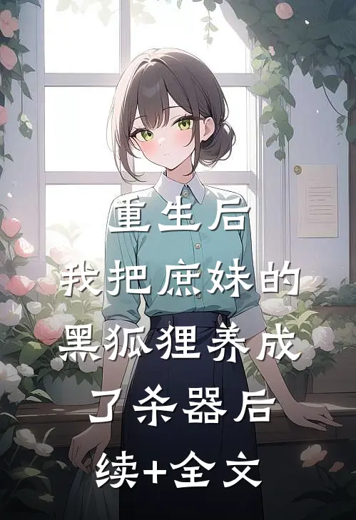 重生后，我把庶妹的黑狐狸养成了杀器后续+全文
