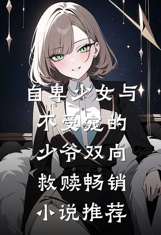 自卑少女与不受宠的少爷双向救赎畅销小说推荐