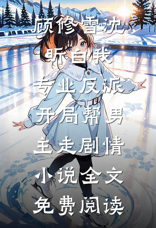 顾修雪沈昕白我，专业反派，开局帮男主走剧情小说全文免费阅读