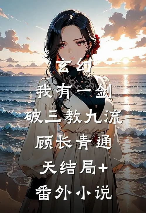 玄幻：我有一剑，破三教九流顾长青通天结局+番外小说