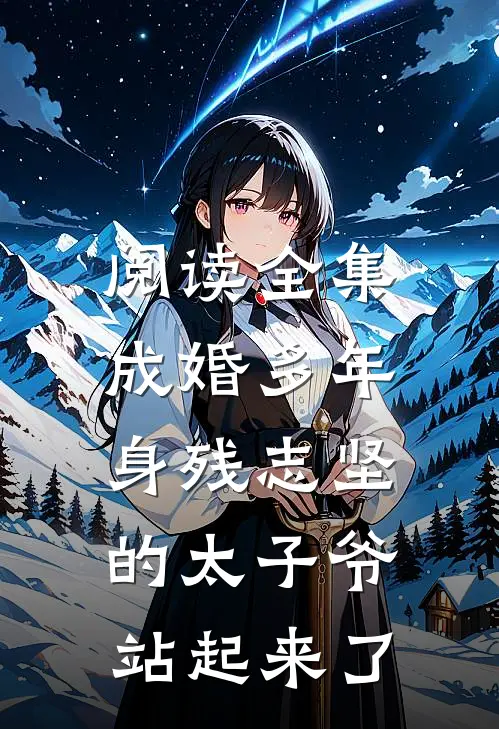 阅读全集成婚多年，身残志坚的太子爷站起来了
