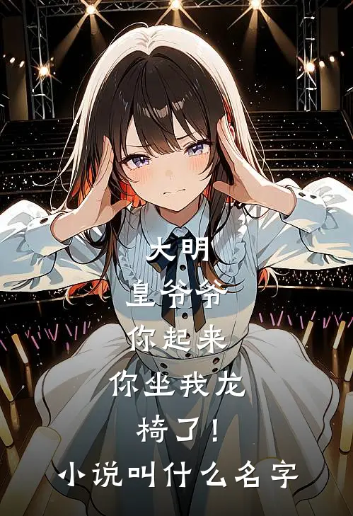 大明：皇爷爷你起来，你坐我龙椅了！小说叫什么名字