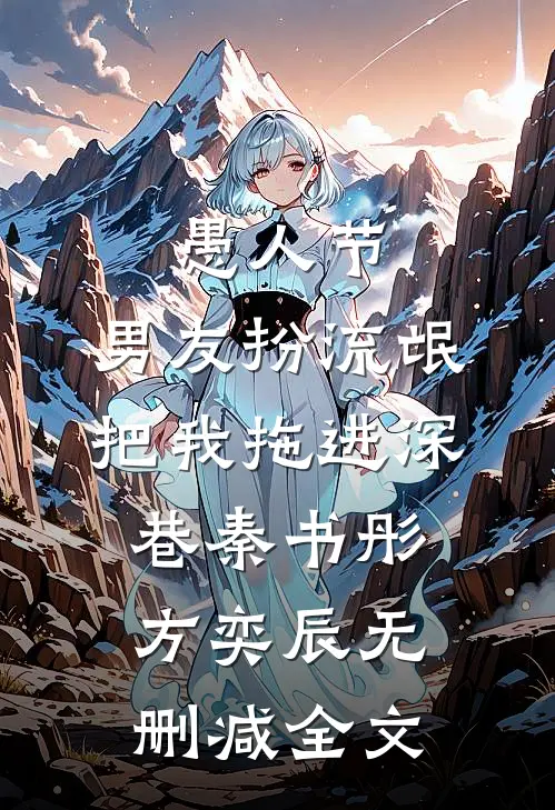 愚人节，男友扮流氓把我拖进深巷秦书彤方奕辰无删减全文