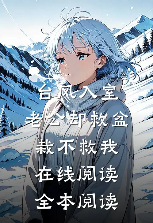 台风入室，老公却救盆栽不救我在线阅读全本阅读
