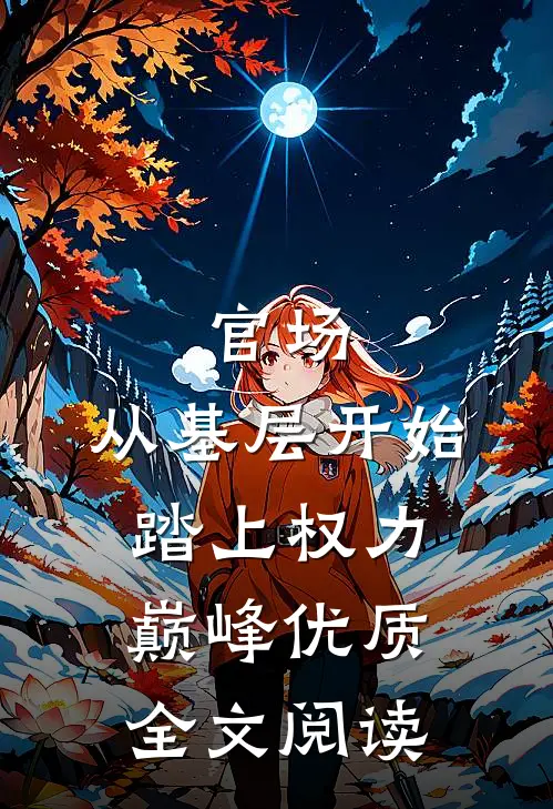 官场：从基层开始踏上权力巅峰优质全文阅读