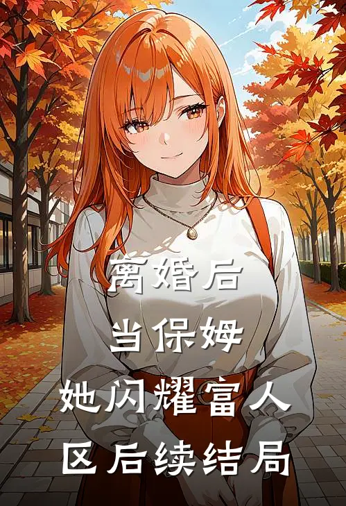离婚后当保姆，她闪耀富人区后续结局
