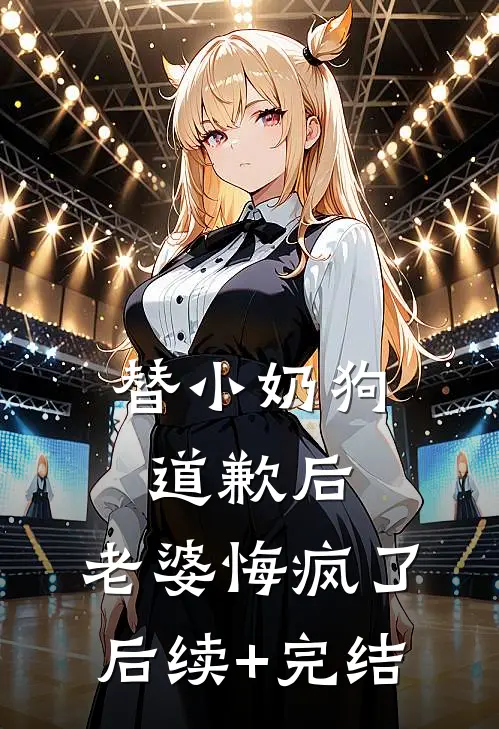 替小奶狗道歉后，老婆悔疯了后续+完结
