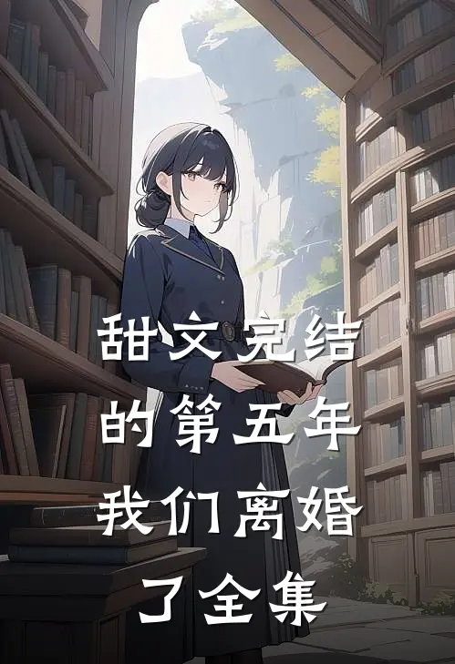 甜文完结的第五年，我们离婚了全集