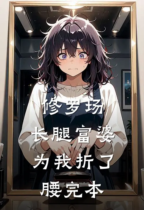 修罗场：长腿富婆为我折了腰完本