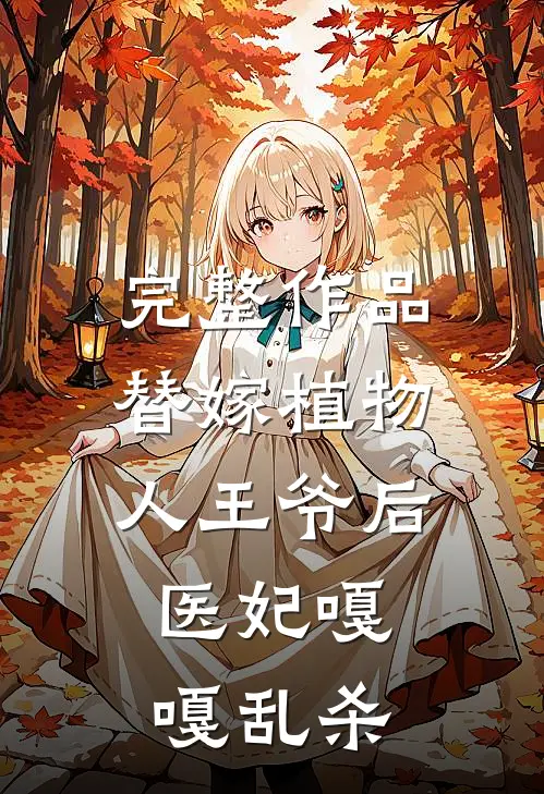 完整作品替嫁植物人王爷后，医妃嘎嘎乱杀