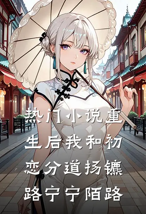 热门小说重生后我和初恋分道扬镳路宁宁陌路