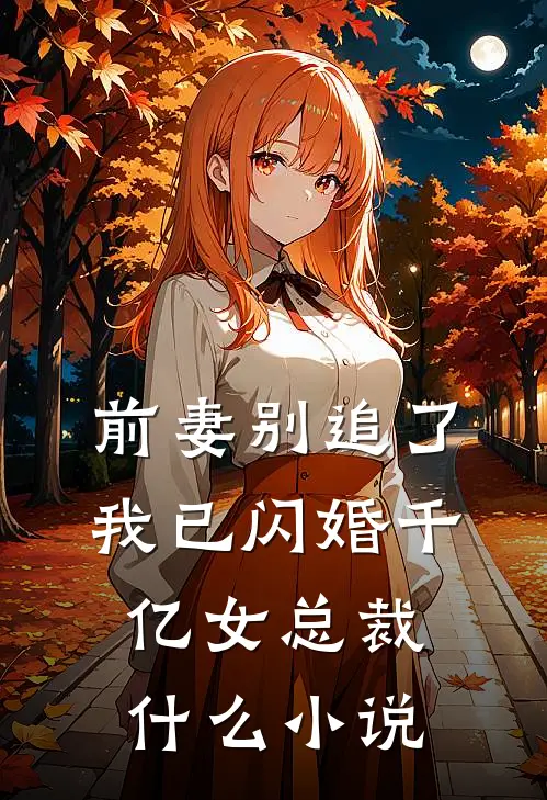 前妻别追了，我已闪婚千亿女总裁什么小说