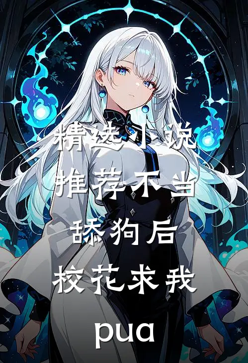 精选小说推荐不当舔狗后，校花求我pua