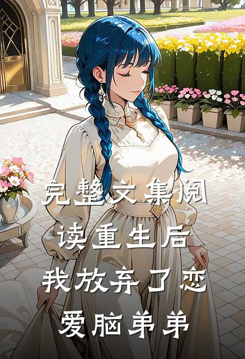 完整文集阅读重生后，我放弃了恋爱脑弟弟