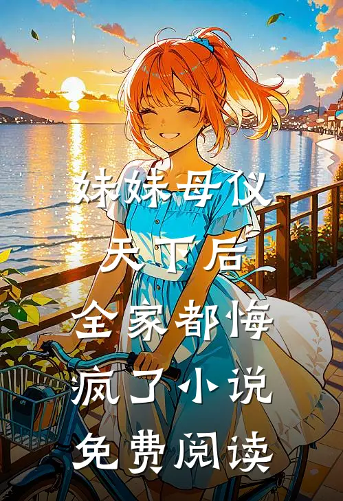 妹妹母仪天下后，全家都悔疯了小说免费阅读