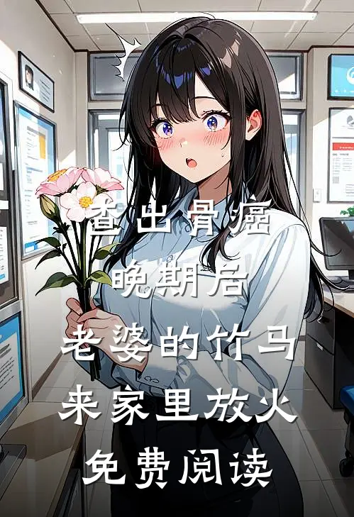 查出骨癌晚期后，老婆的竹马来家里放火免费阅读