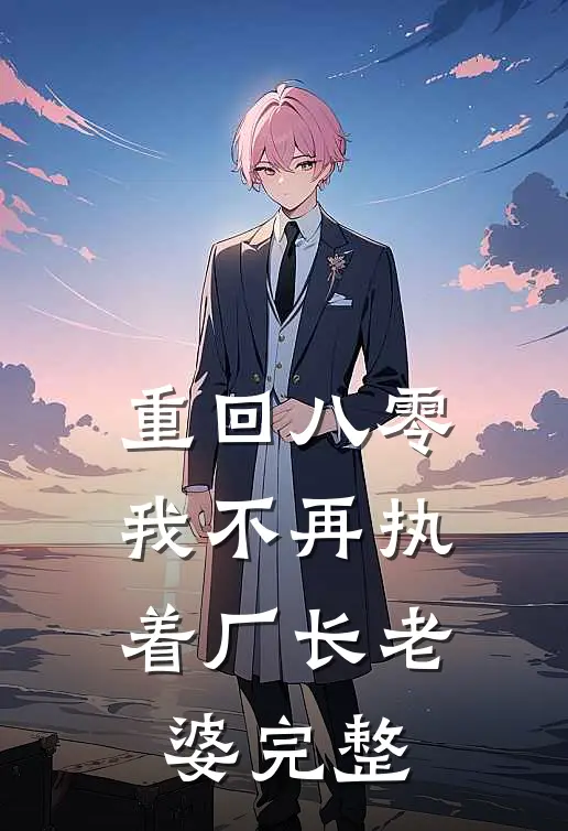 重回八零，我不再执着厂长老婆完整