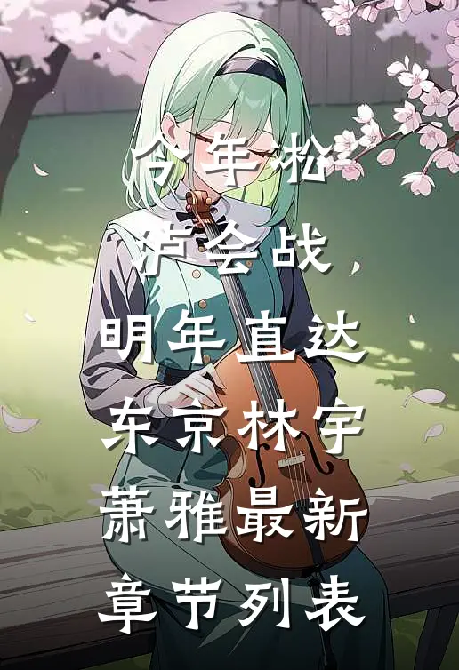 今年凇泸会战，明年直达东京林宇萧雅最新章节列表