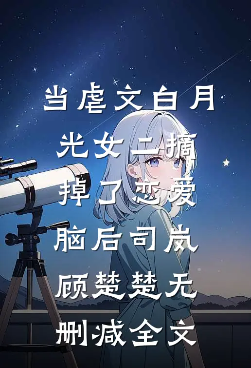 当虐文白月光女二摘掉了恋爱脑后司岚顾楚楚无删减全文