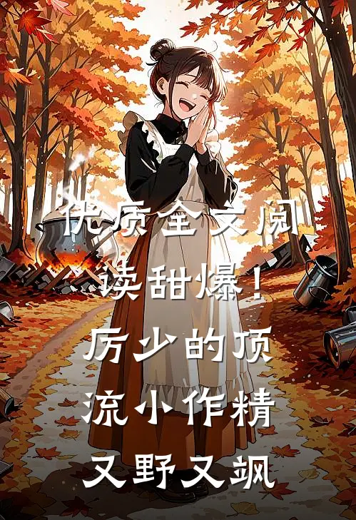 优质全文阅读甜爆！厉少的顶流小作精又野又飒