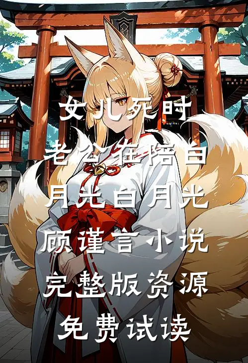 女儿死时，老公在陪白月光白月光顾谨言小说完整版资源免费试读