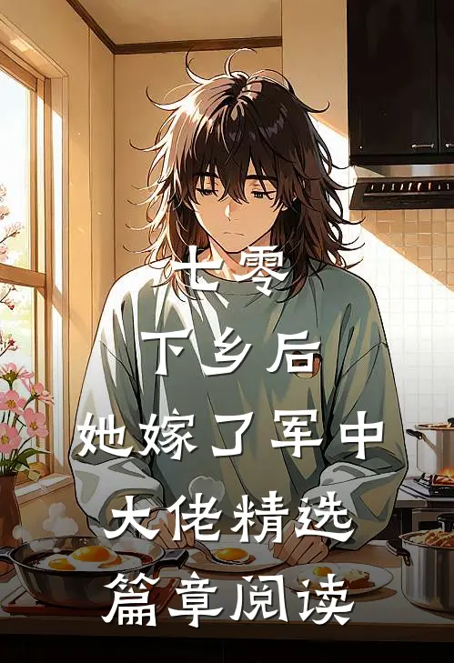 七零：下乡后，她嫁了军中大佬精选篇章阅读