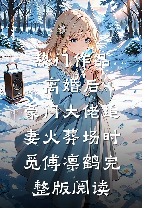 热门作品离婚后,豪门大佬追妻火葬场时觅傅凛鹤完整版阅读