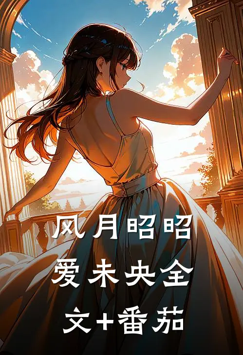 风月昭昭爱未央全文+番茄