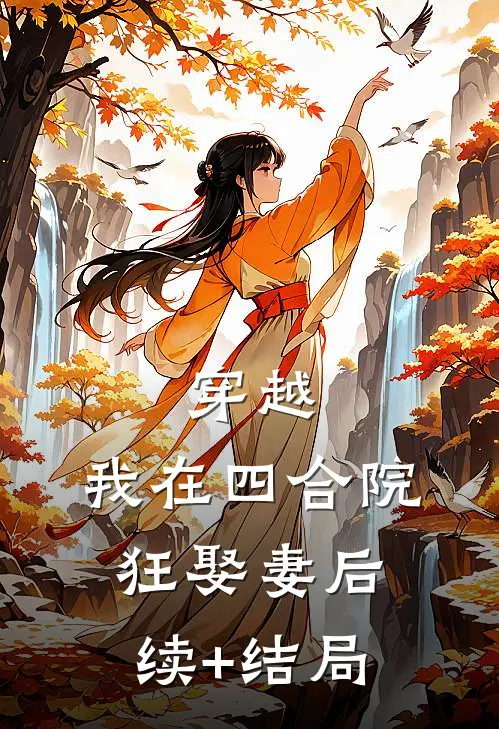 穿越：我在四合院狂娶妻后续+结局
