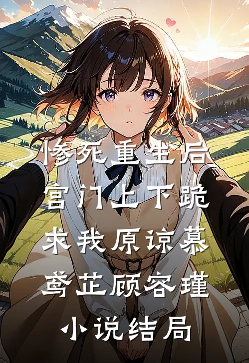 惨死重生后，宫门上下跪求我原谅慕鸢芷顾容瑾小说结局