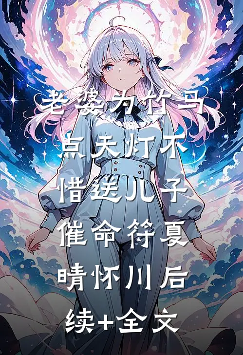 老婆为竹马点天灯不惜送儿子“催命符”夏晴怀川后续+全文