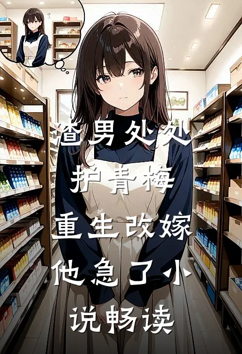 渣男处处护青梅，重生改嫁他急了小说畅读