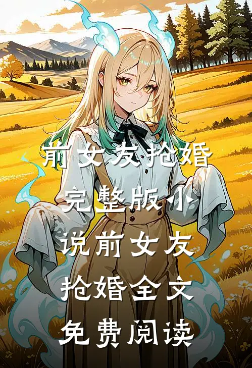 前女友抢婚完整版小说_前女友抢婚全文免费阅读