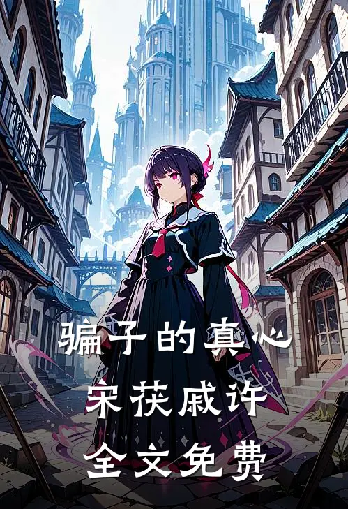 骗子的真心宋茯戚许全文免费