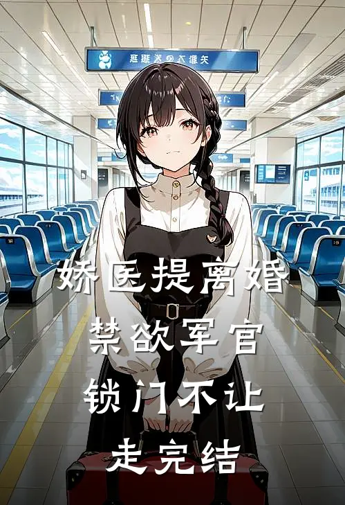 娇医提离婚，禁欲军官锁门不让走完结