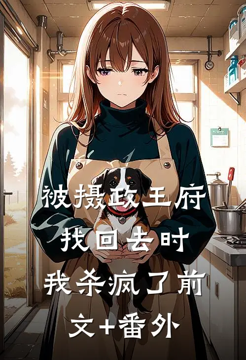 被摄政王府找回去时，我杀疯了前文+番外