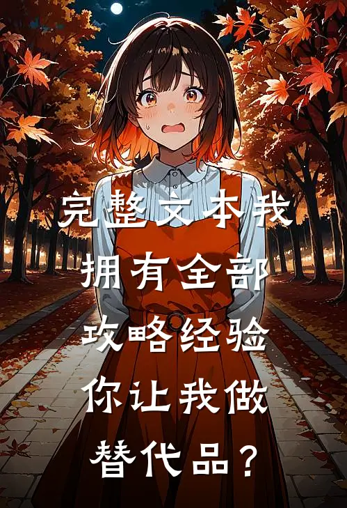 完整文本我拥有全部攻略经验，你让我做替代品？