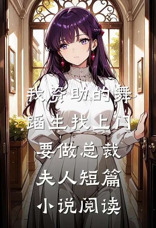 我资助的舞蹈生找上门，要做总裁夫人短篇小说阅读