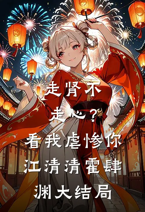 走肾不走心？看我虐惨你江清清霍肆渊大结局
