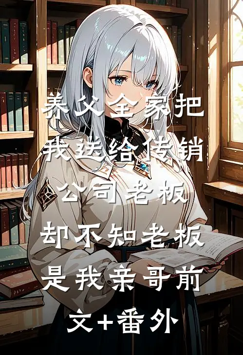 养父全家把我送给传销公司老板，却不知老板是我亲哥前文+番外